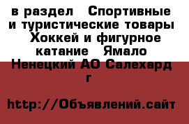  в раздел : Спортивные и туристические товары » Хоккей и фигурное катание . Ямало-Ненецкий АО,Салехард г.